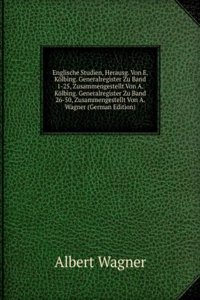 Englische Studien, Herausg. Von E. Kolbing. Generalregister Zu Band 1-25, Zusammengestellt Von A. Kolbing. Generalregister Zu Band 26-50, Zusammengestellt Von A. Wagner (German Edition)