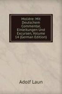 Moliere: Mit Deutschem Commentar, Einleitungen Und Excursen, Volume 14 (German Edition)