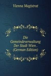 Die Gemeindeverwaltung Der Stadt Wien . (German Edition)