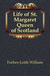 Life of St. Margaret, Queen of Scotland, Tr. by W. Forbes-Leith