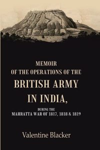 Memoir of the Operations of the British Army in India During the Mahratta War of 1817, 1818 & 1819 [Hardcover]