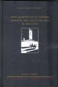 Don Quijote En El Teatro Espanol: del Siglo de Oro Al Siglo XX
