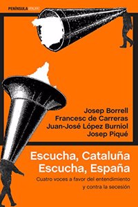 Escucha, Cataluna. Escucha, Espana: Cuatro voces a favor del entendimiento y contra la secesion