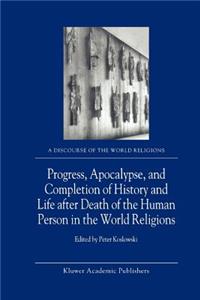 Progress, Apocalypse, and Completion of History and Life After Death of the Human Person in the World Religions