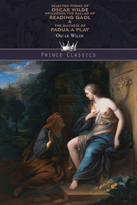 Selected Poems of Oscar Wilde Including the Ballad of Reading Gaol & The Duchess of Padua