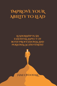 Improve Your Ability to Lead