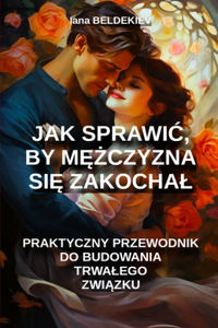 Jak sprawic, by mężczyzna się zakochal