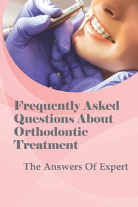 Frequently Asked Questions About Orthodontic Treatment