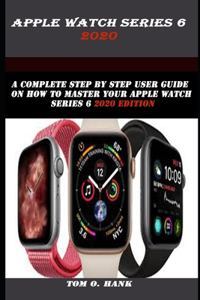 Apple Watch Series 6 2020: A complete step by step user guide on how to master your apple watch series 6 2020 edition