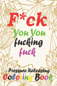 F*ck You You Fucking Fuck- Pressure Releasing Coloring Book