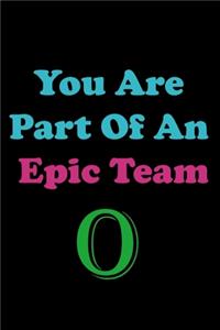 You Are Part Of An Epic Team O