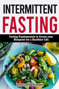 Intermittent Fasting: Fasting fundamentals to create your blueprint for a healthier life