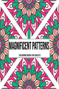 Magnificent Patterns: Coloring Book For Adults: Coloring books for adults pattern / Stress Relieving Designs