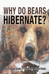 Why Do Bears Hibernate? Animal Book Grade 2 Children's Animal Books