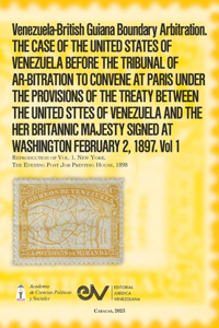Venezuela-British Guiana Boundary Arbitration. THE CASE OF THE UNITED STATES OF VENEZUELA BEFORE THE TRIBUNAL OF AR-BITRATION TO CONVENE AT PARIS UNDER THE PROVISIONS OF THE TREATY BETWEEN THE UNITED STTES OF VENEZUELA AND THE HER BRITANNIC MAJESTY