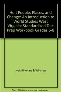 Holt People, Places, and Change: An Introduction to World Studies West Virginia: Standardized Test Prep Workbook Grades 6-8