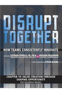 Value Creation through Shaping Opportunity - The Business Model (Chapter 10 from Disrupt Together)