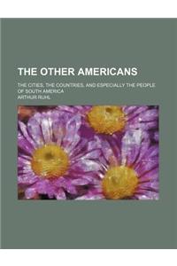 The Other Americans; The Cities, the Countries, and Especially the People of South America