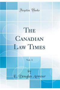 The Canadian Law Times, Vol. 3 (Classic Reprint)