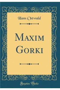 Maxim Gorki (Classic Reprint)