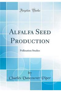 Alfalfa Seed Production: Pollination Studies (Classic Reprint)