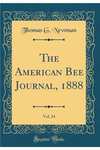 The American Bee Journal, 1888, Vol. 24 (Classic Reprint)