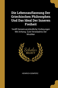 Die Lebensaufïassung Der Griechischen Philosophen Und Das Ideal Der Inneren Freiheit