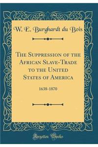 The Suppression of the African Slave-Trade to the United States of America: 1638-1870 (Classic Reprint)