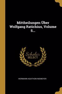 Mittheilungen Über Wolfgang Ratichius, Volume 5...