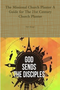 Missional Church Planter A Guide for The 21st Century Church Planter
