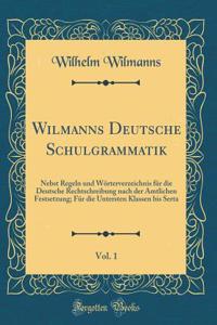 Wilmanns Deutsche Schulgrammatik, Vol. 1: Nebst Regeln und Wörterverzeichnis für die Deutsche Rechtschreibung nach der Amtlichen Festsetzung; Für die Untersten Klassen bis Serta (Classic Reprint)