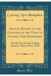 Annual Report of the Officers of the Town of Conway, New Hampshire: For the Fiscal Year Ending January Thirty-First, 1938 (Classic Reprint)