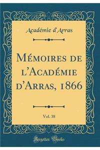 MÃ©moires de l'AcadÃ©mie d'Arras, 1866, Vol. 38 (Classic Reprint)