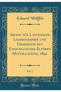 Archiv FÃ¼r Lateinische Lexikographie Und Grammatik Mit Einschluss Des Ã?lteren Mittellateins, 1892, Vol. 7 (Classic Reprint)