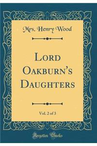 Lord Oakburn's Daughters, Vol. 2 of 3 (Classic Reprint)