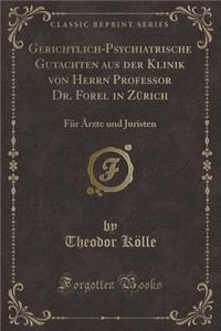 Gerichtlich-Psychiatrische Gutachten Aus Der Klinik Von Herrn Professor Dr. Forel in Zürich