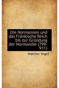 Die Normannen Und Das Frankische Reich Bis Zur Grundung Der Normandie (799-911)