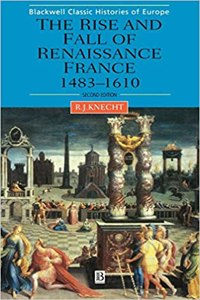 The Rise and Fall of Renaissance France: 1483-1610