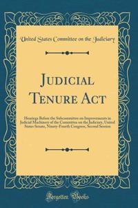 Judicial Tenure ACT: Hearings Before the Subcommittee on Improvements in Judicial Machinery of the Committee on the Judiciary, United States Senate, Ninety-Fourth Congress, Second Session (Classic Reprint)