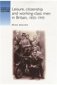 Leisure, Citizenship and Working-Class Men in Britain, 1850-1940
