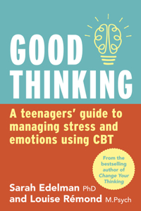 Good Thinking: A Teenager's Guide to Managing Stress and Emotion Using CBT