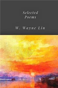 Selected Poems W. Wayne Lin