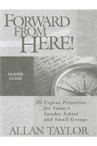 Forward from Here-Leader Guide: Urgent Priorities for Today's Sunday School and Small Groups