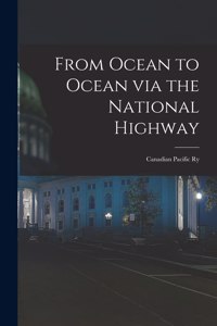 From Ocean to Ocean via the National Highway [microform]