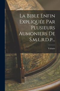 Bible Enfin Expliquée Par Plusieurs Aumoniers De S.m.l.r.d.p...