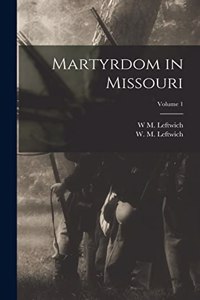 Martyrdom in Missouri; Volume 1