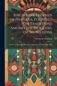 Birch Bark Legends of Niagara, Founded on Traditions Among the Iroquois, or Six Nations; a Story of the Lunar-bow; or, Origin of the Totem of the Wolf