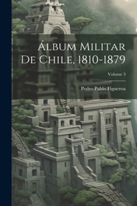 Álbum Militar De Chile, 1810-1879; Volume 3