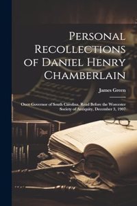 Personal Recollections of Daniel Henry Chamberlain: Once Governor of South Carolina, Read Before the Worcester Society of Antiquity, December 3, 1907