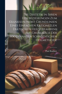 Diätetik in ihren Heilbeziehungen zum Kranksein nebst Grundlinien eines einfachen rationellen diätischen Heilverfahrens auf Grundlage der sogenannten Schroth'schen Heilmethode